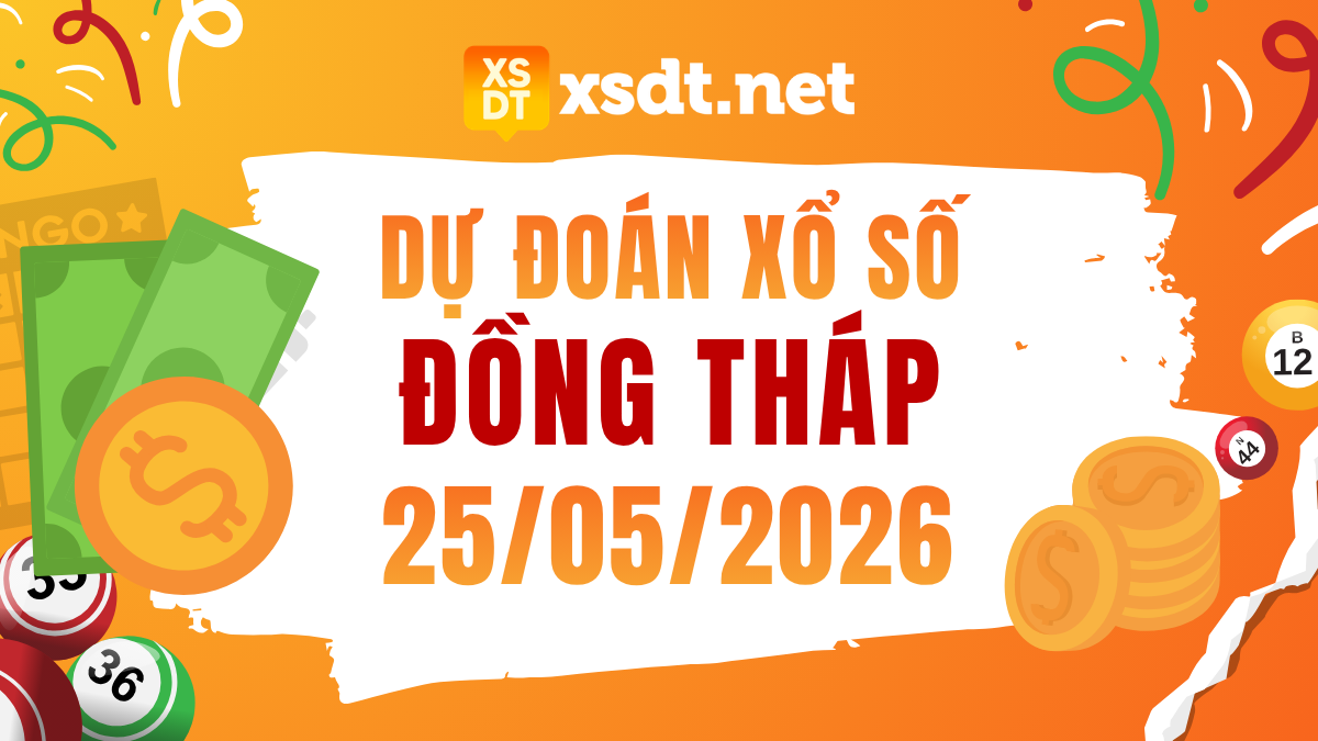 Dự đoán XSDT ngày 25/5/2026 - Soi cầu xổ số Đồng Tháp 25/5/2026