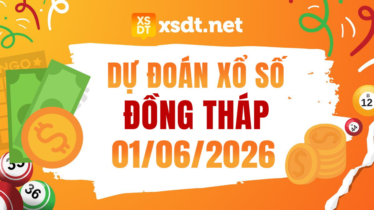 Dự đoán XSDT ngày 01/06/2026 - Soi cầu xổ số Đồng Tháp 01/06/2026